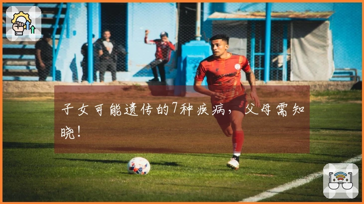 子女可能遗传的7种疾病，父母需知晓！