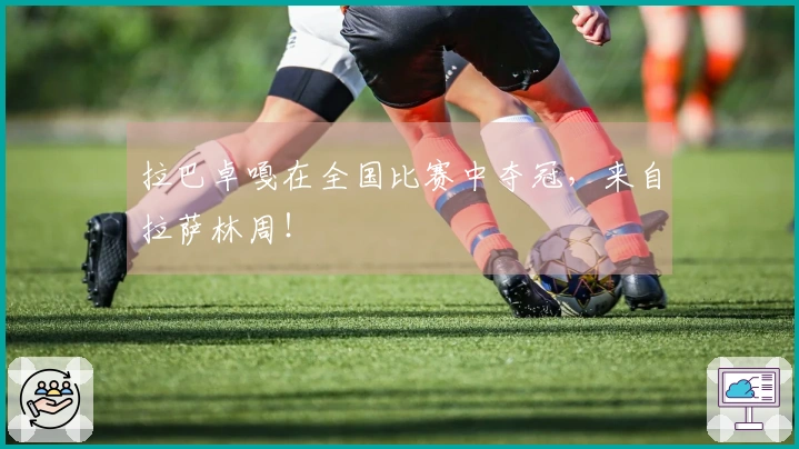 拉巴卓嘎在全国比赛中夺冠，来自拉萨林周！