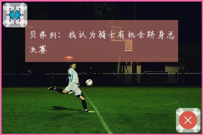 贝弗利：我认为骑士有机会跻身总决赛