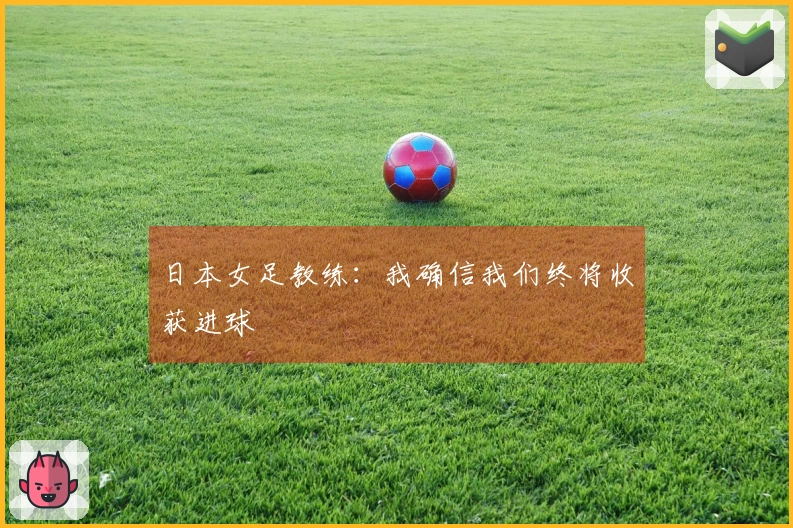 日本女足教练：我确信我们终将收获进球